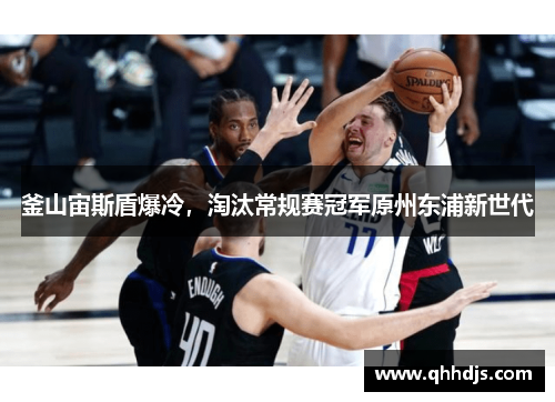 釜山宙斯盾爆冷,淘汰常规赛冠军原州东浦新世代 釜山宙斯盾爆冷,淘汰常规赛冠军原州东浦新世代